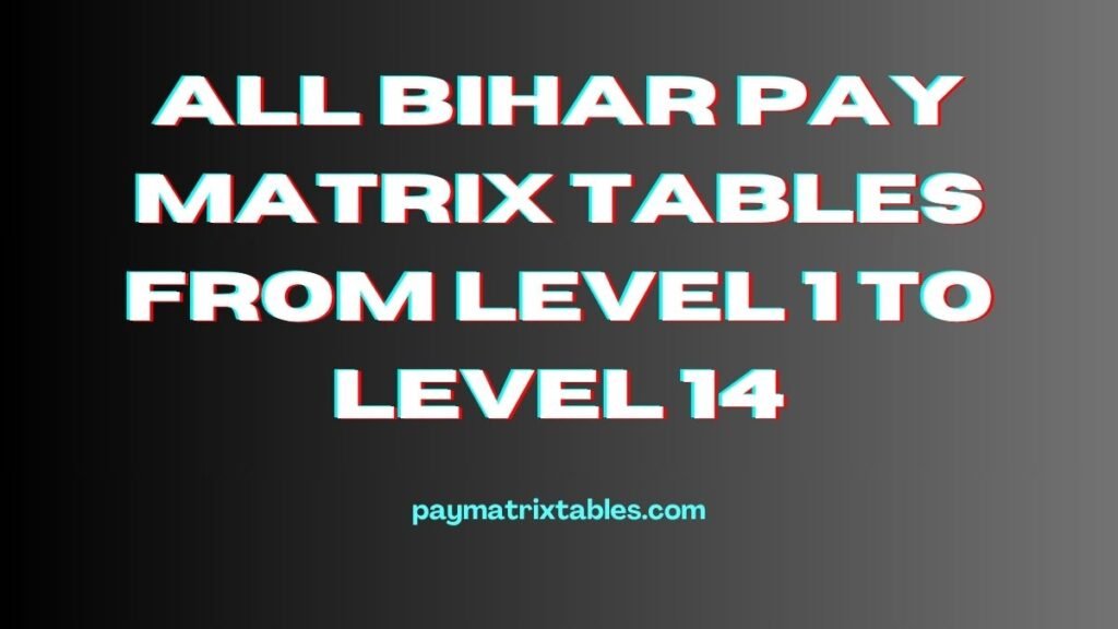 All Bihar Pay Matrix Tables From Level 1 to Level 14