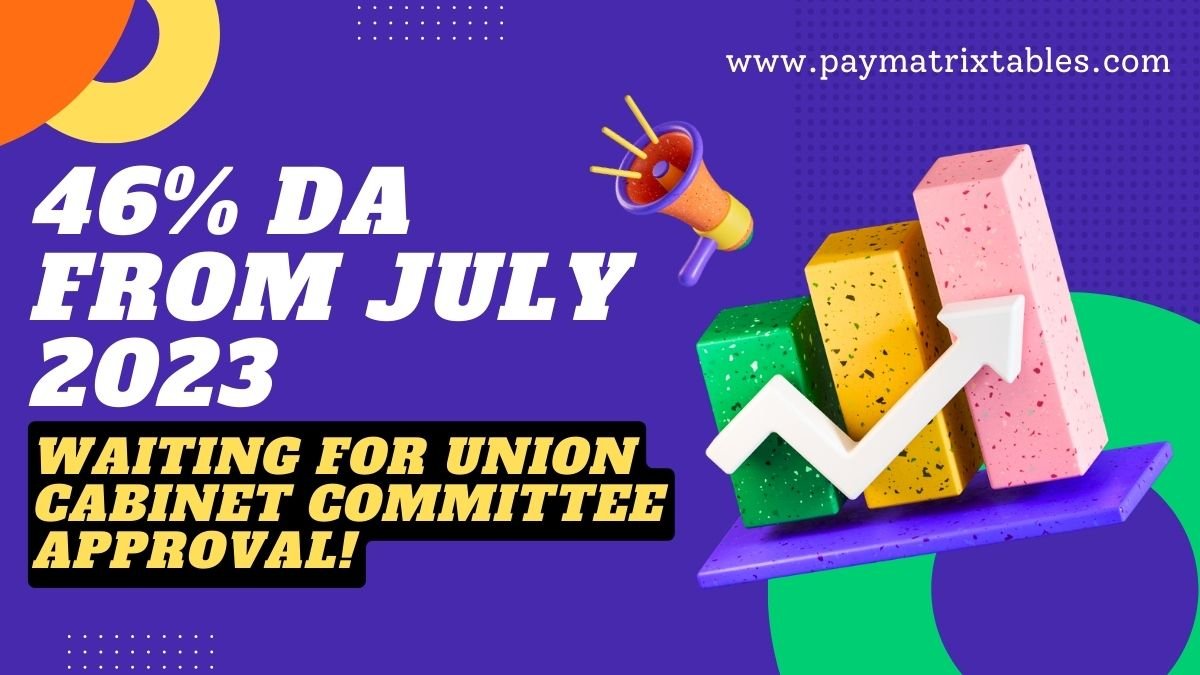 46% DA from July 2023 - Waiting for Union Cabinet Committee Approval!