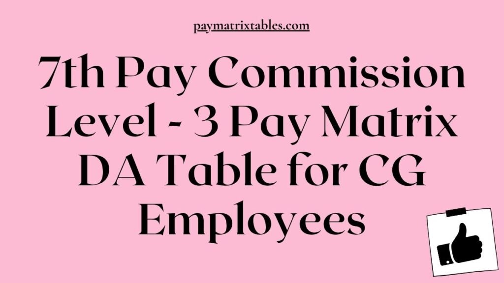 7th Pay Commission Level 3 Pay Matrix DA Table for CG Employees PDF Download