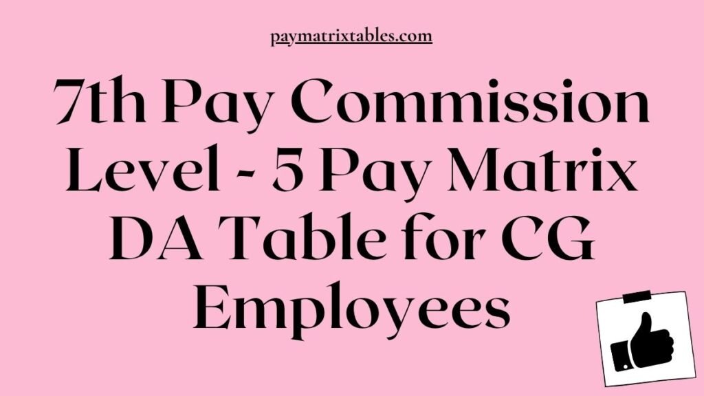 7th Pay Commission Level 5 Pay Matrix DA Table for CG Employees PDF Download