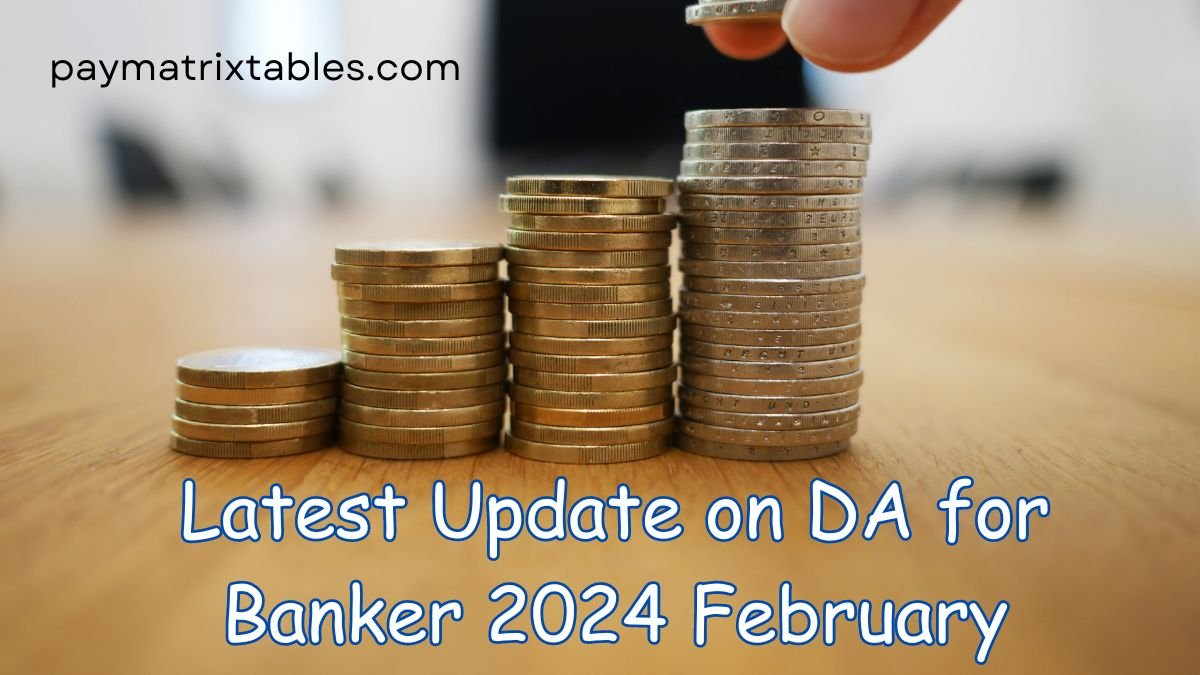 Latest Update on DA for Bankers 2024 February PayMatrixTables