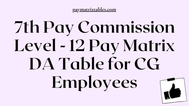 7th Pay Commission Level 12 Pay Matrix DA Table for CG Employees PDF Download