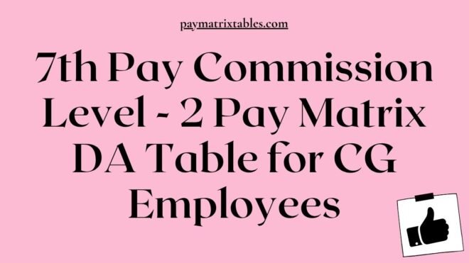 7th Pay Commission Level 2 Pay Matrix DA Table for CG Employees PDF Download