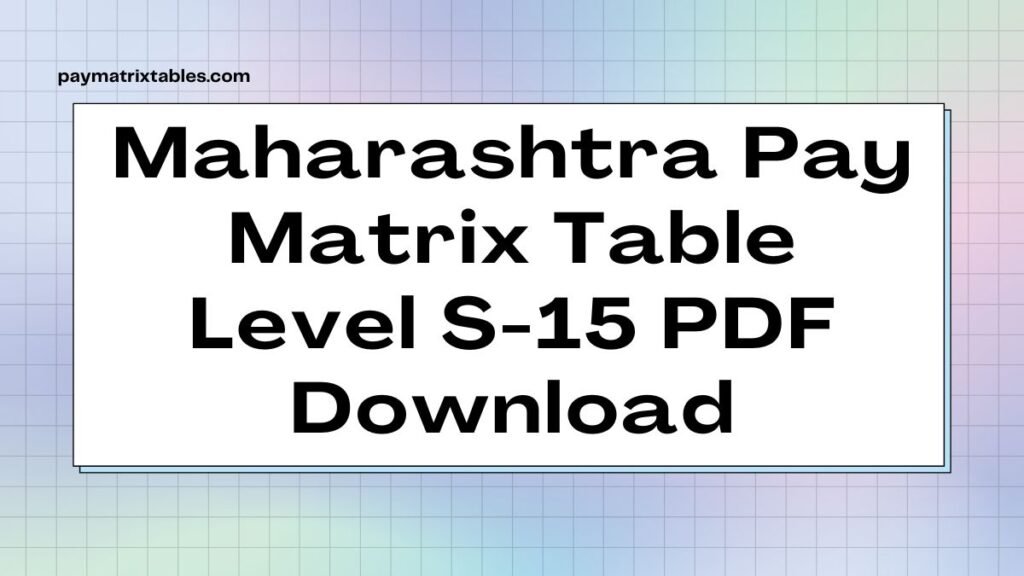 Maharashtra Pay Matrix Table Level S-15 PDF Download [2025 Updated Salary Details]