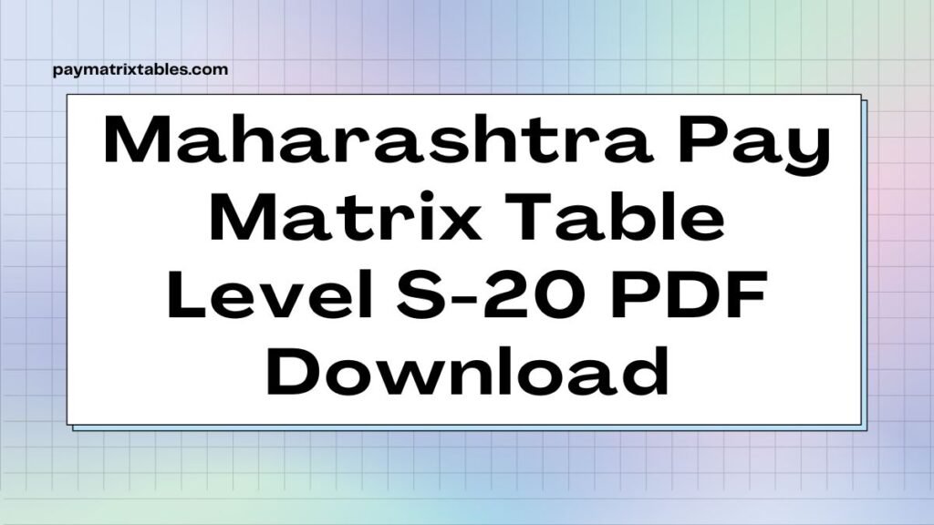 Maharashtra Pay Matrix Table for Level S 20 PDF Download [2025 Revised Salary]